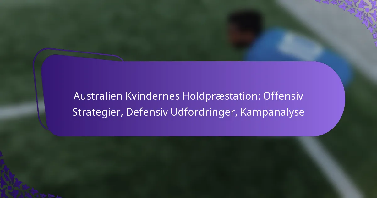 featured-image-australien-kvindernes-holdpraestation-offensiv-strategier-defensiv-udfordringer-kampanalyse