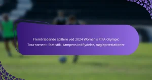 featured-image-fremtraedende-spillere-ved-224-womens-fifa-olympic-tournament-statistik-kampens-indflydelse-noglepraestationer