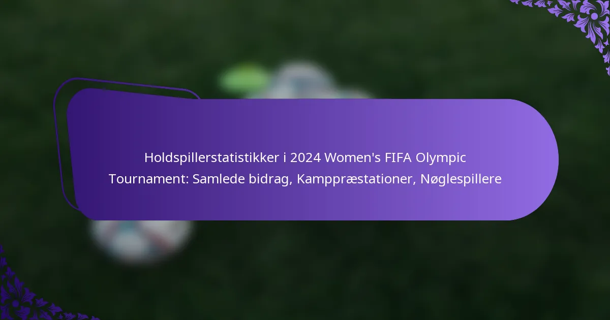 featured-image-holdspillerstatistikker-i-224-womens-fifa-olympic-tournament-samlede-bidrag-kamppraestationer-noglespillere