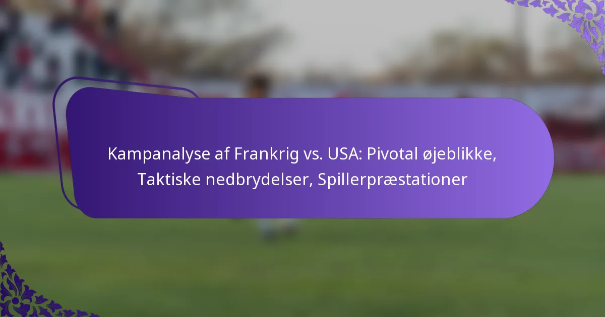 featured-image-kampanalyse-af-frankrig-vs.-usa-pivotal-ojeblikke-taktiske-nedbrydelser-spillerpraestationer