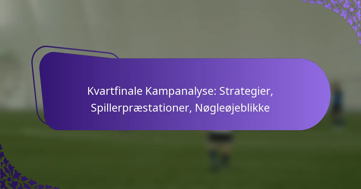 featured-image-kvartfinale-kampanalyse-strategier-spillerpraestationer-nogleojeblikke