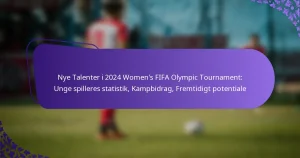 featured-image-nye-talenter-i-224-womens-fifa-olympic-tournament-unge-spilleres-statistik-kampbidrag-fremtidigt-potentiale