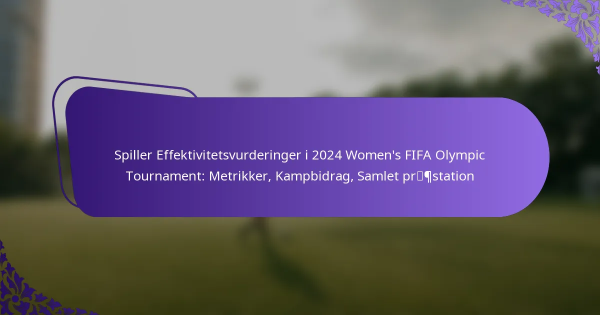 featured-image-spiller-effektivitetsvurderinger-i-224-womens-fifa-olympic-tournament-metrikker-kampbidrag-samlet-prpstation
