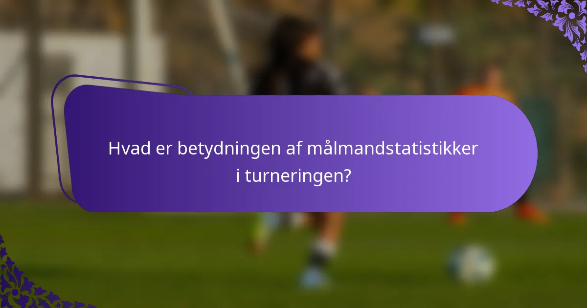 Hvad er betydningen af målmandstatistikker i turneringen?