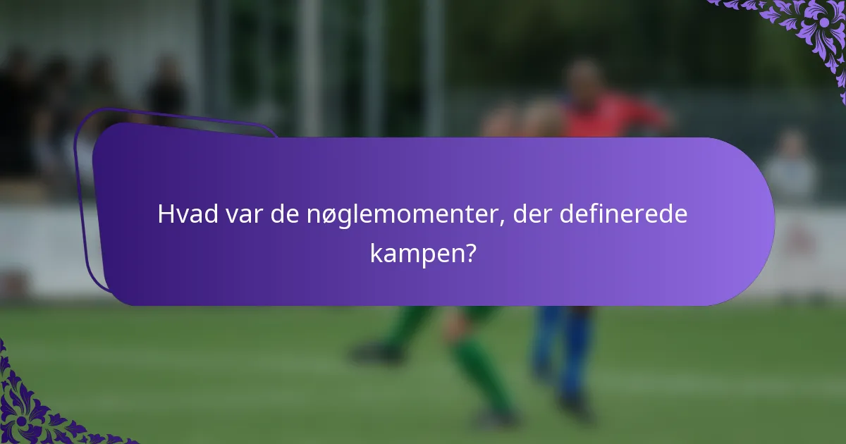 Hvad var de nøglemomenter, der definerede kampen?