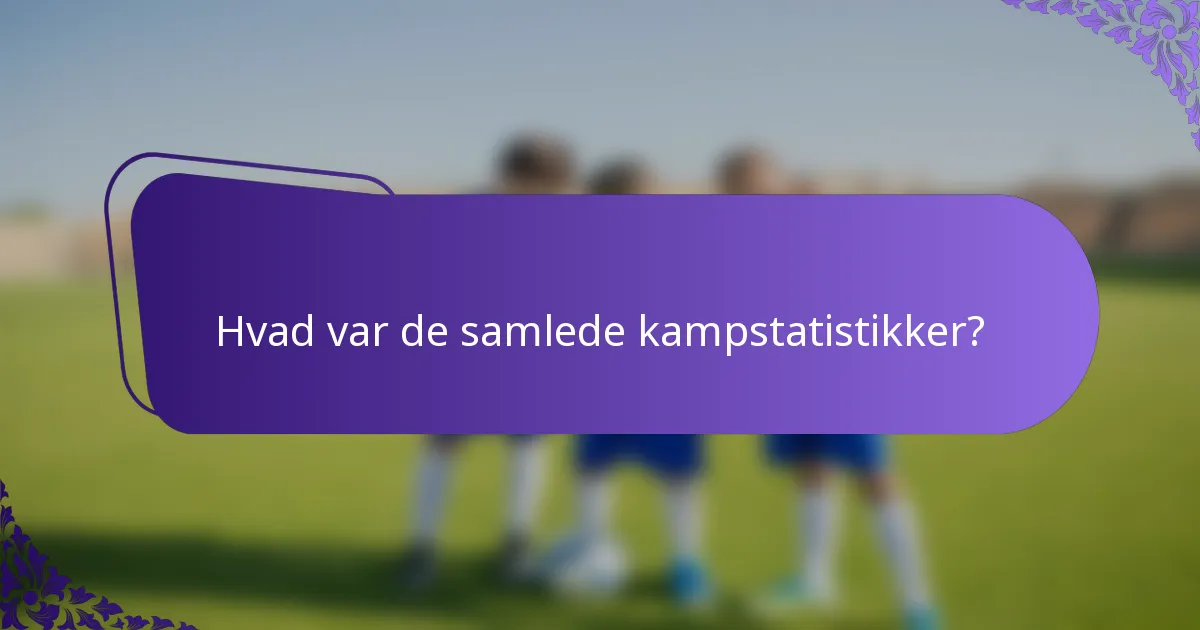 Hvad var de samlede kampstatistikker?