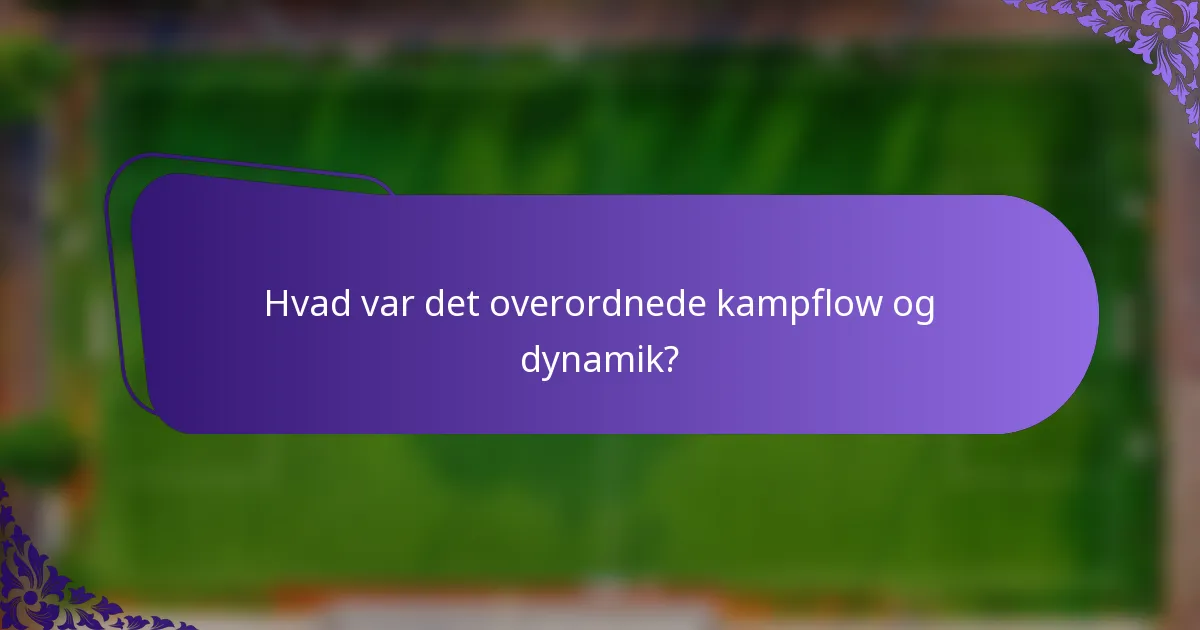 Hvad var det overordnede kampflow og dynamik?