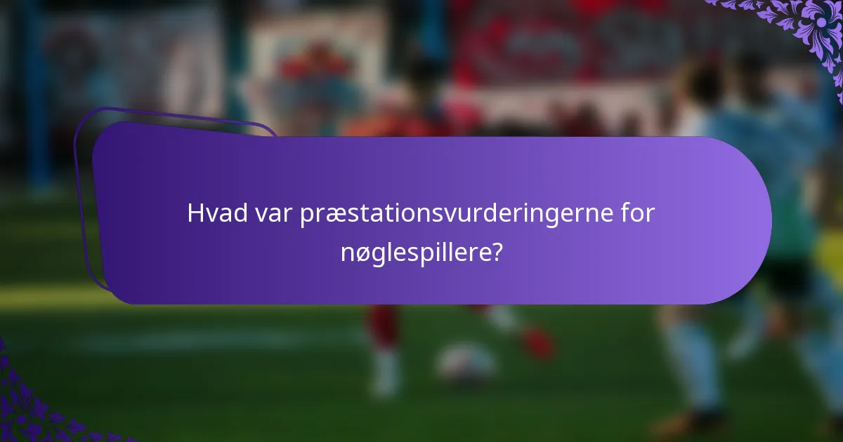 Hvad var præstationsvurderingerne for nøglespillere?