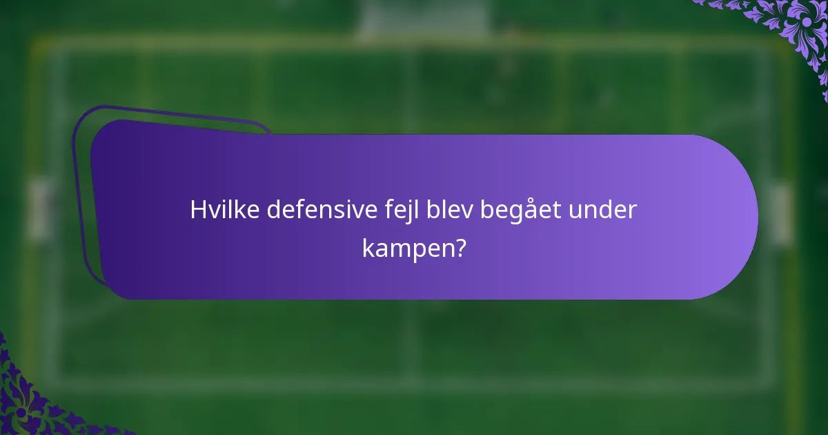 Hvilke defensive fejl blev begået under kampen?