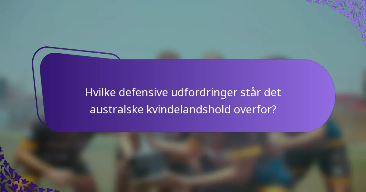 Hvilke defensive udfordringer står det australske kvindelandshold overfor?