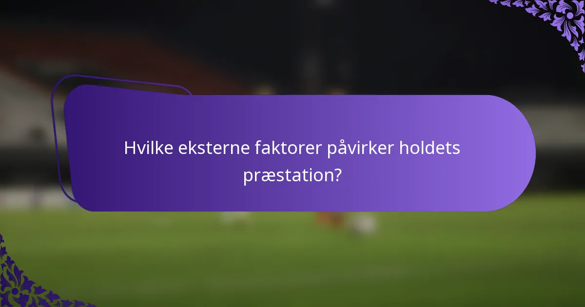 Hvilke eksterne faktorer påvirker holdets præstation?
