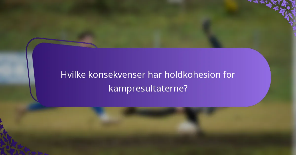Hvilke konsekvenser har holdkohesion for kampresultaterne?