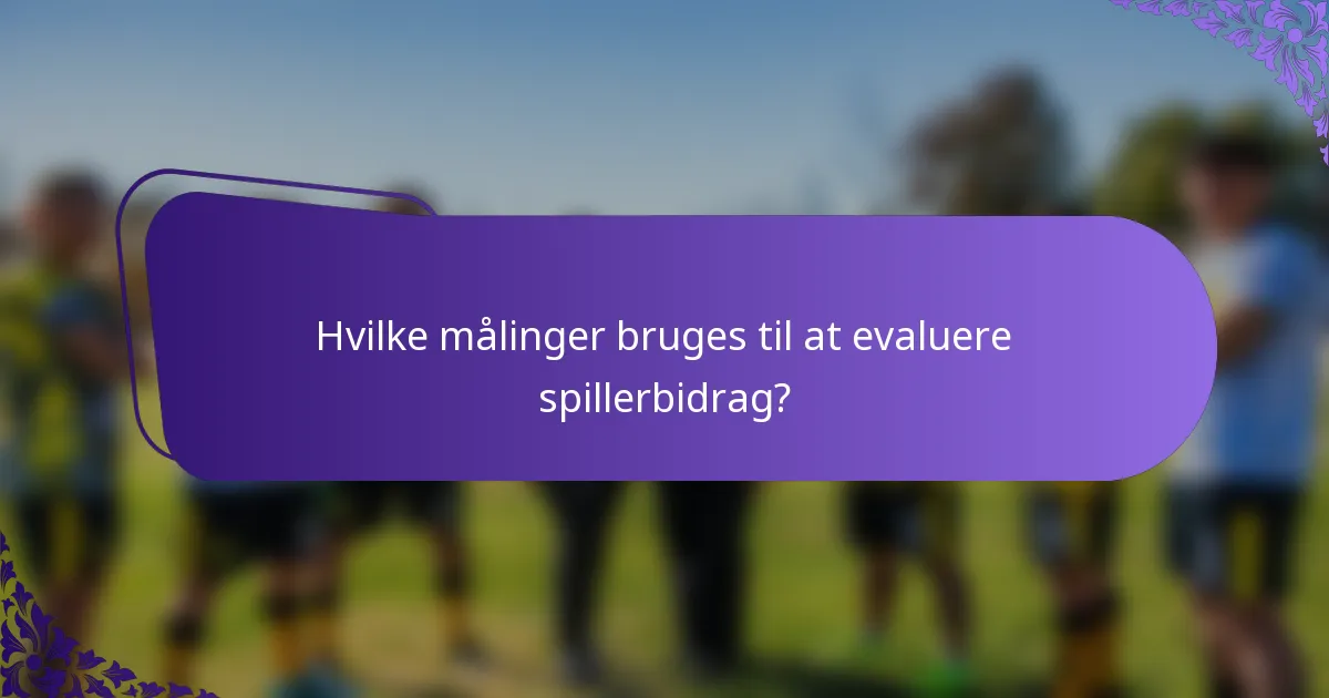Hvilke målinger bruges til at evaluere spillerbidrag?