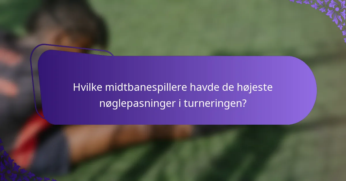 Hvilke midtbanespillere havde de højeste nøglepasninger i turneringen?
