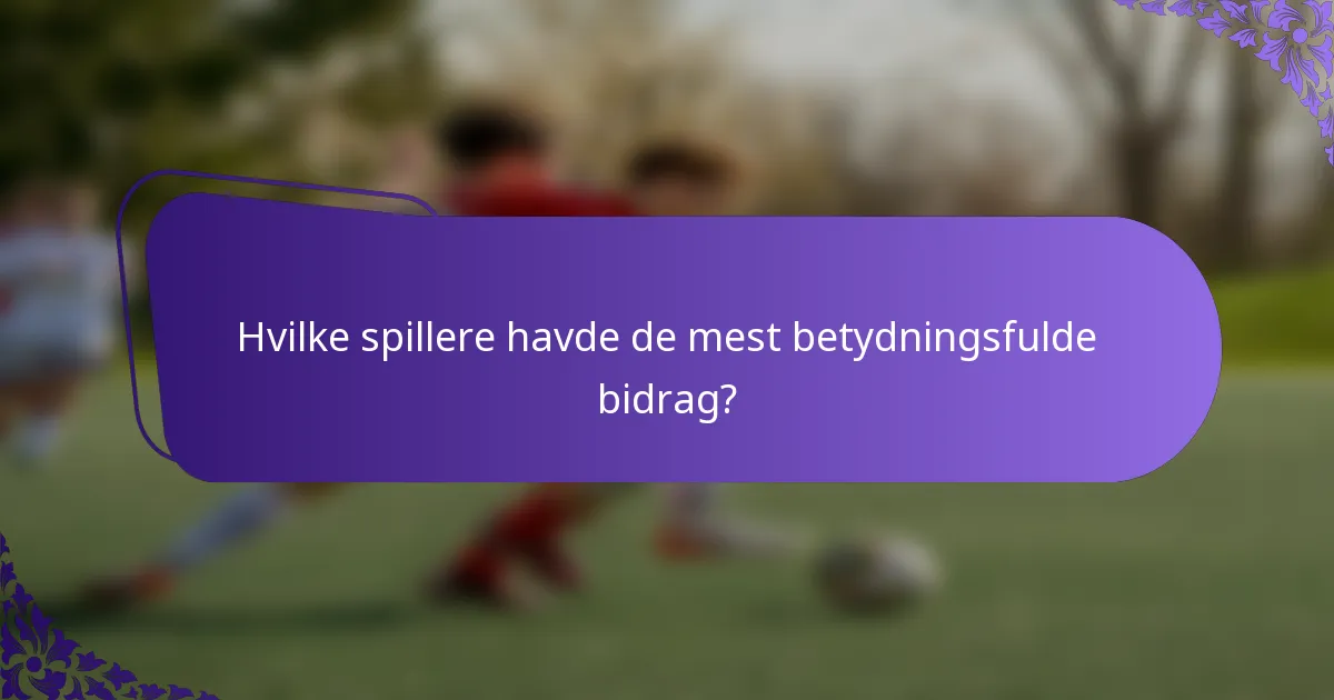 Hvilke spillere havde de mest betydningsfulde bidrag?