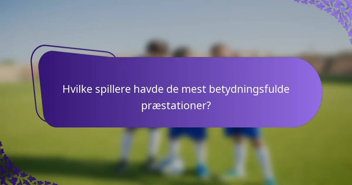 Hvilke spillere havde de mest betydningsfulde præstationer?