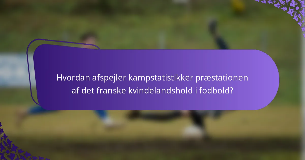Hvordan afspejler kampstatistikker præstationen af det franske kvindelandshold i fodbold?
