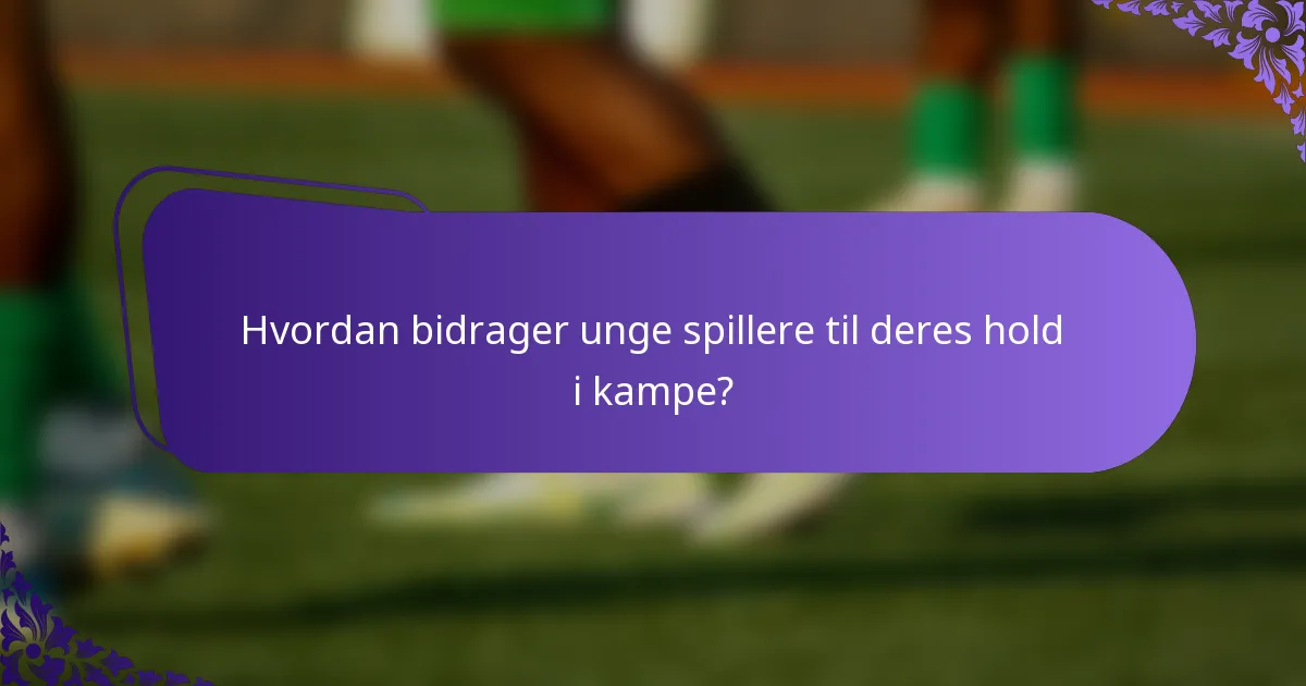 Hvordan bidrager unge spillere til deres hold i kampe?