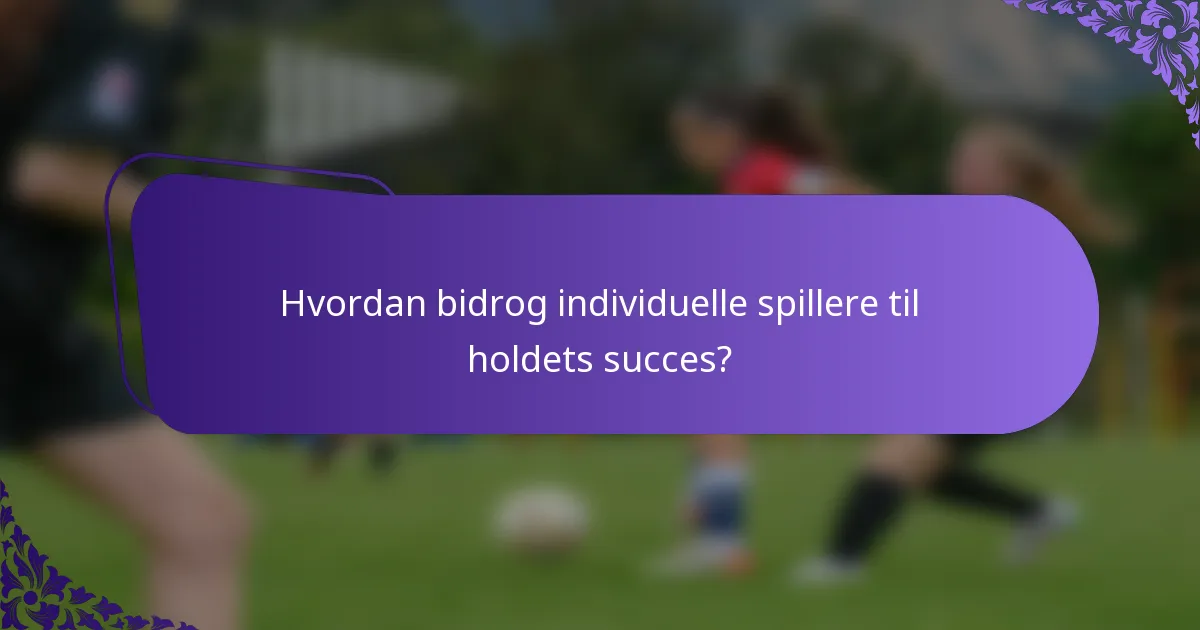 Hvordan bidrog individuelle spillere til holdets succes?