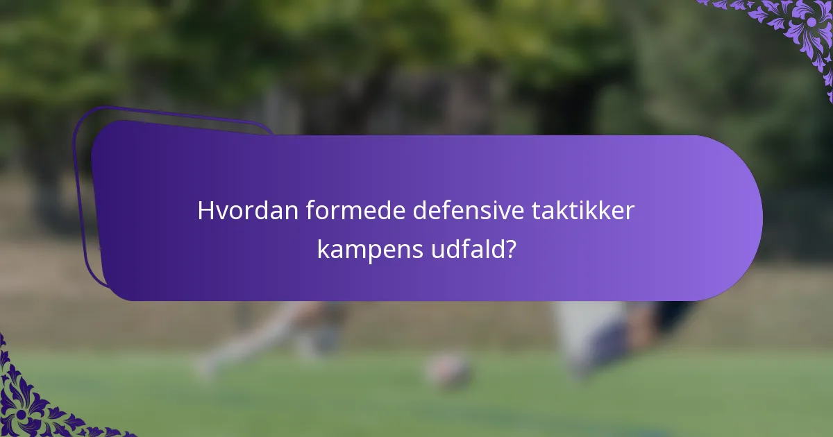 Hvordan formede defensive taktikker kampens udfald?