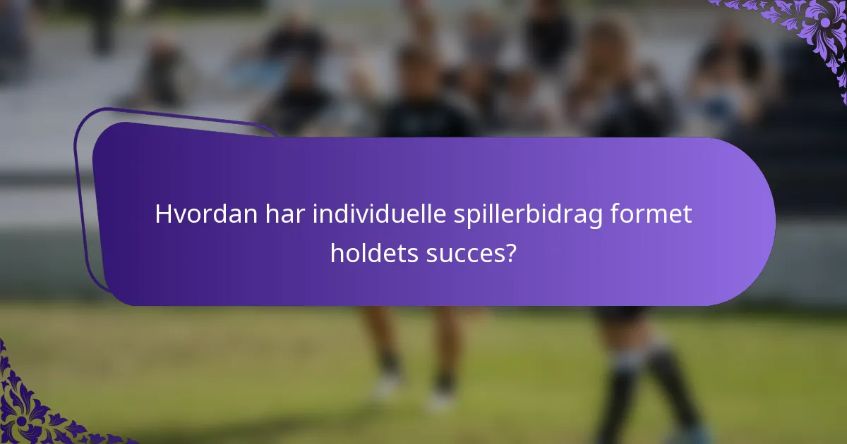 Hvordan har individuelle spillerbidrag formet holdets succes?