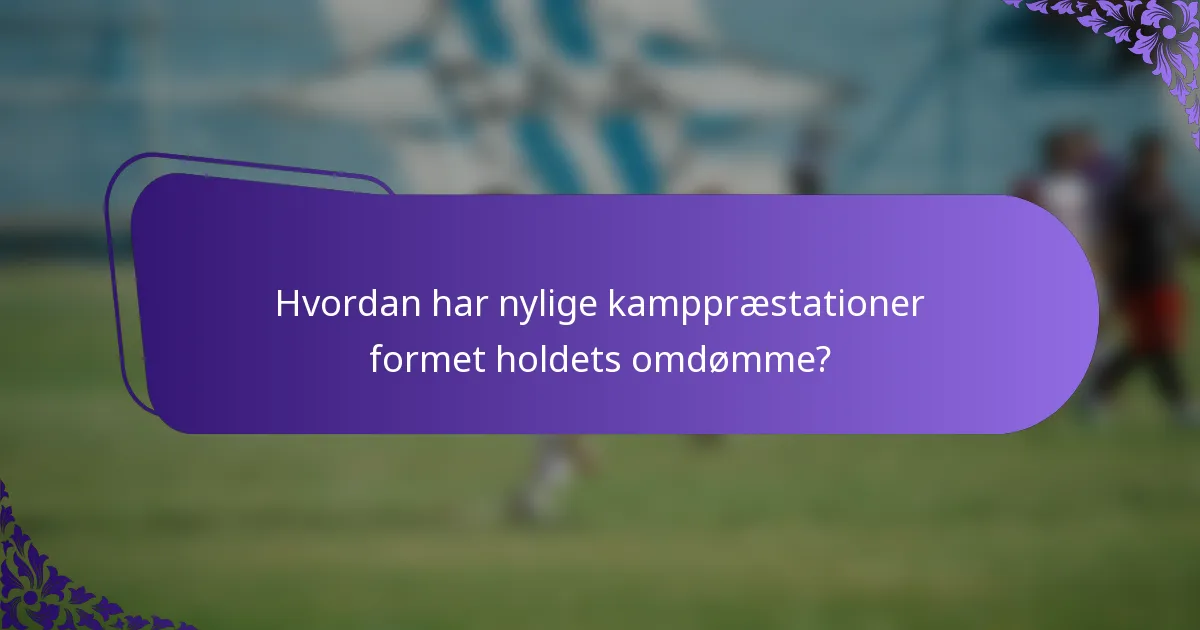 Hvordan har nylige kamppræstationer formet holdets omdømme?