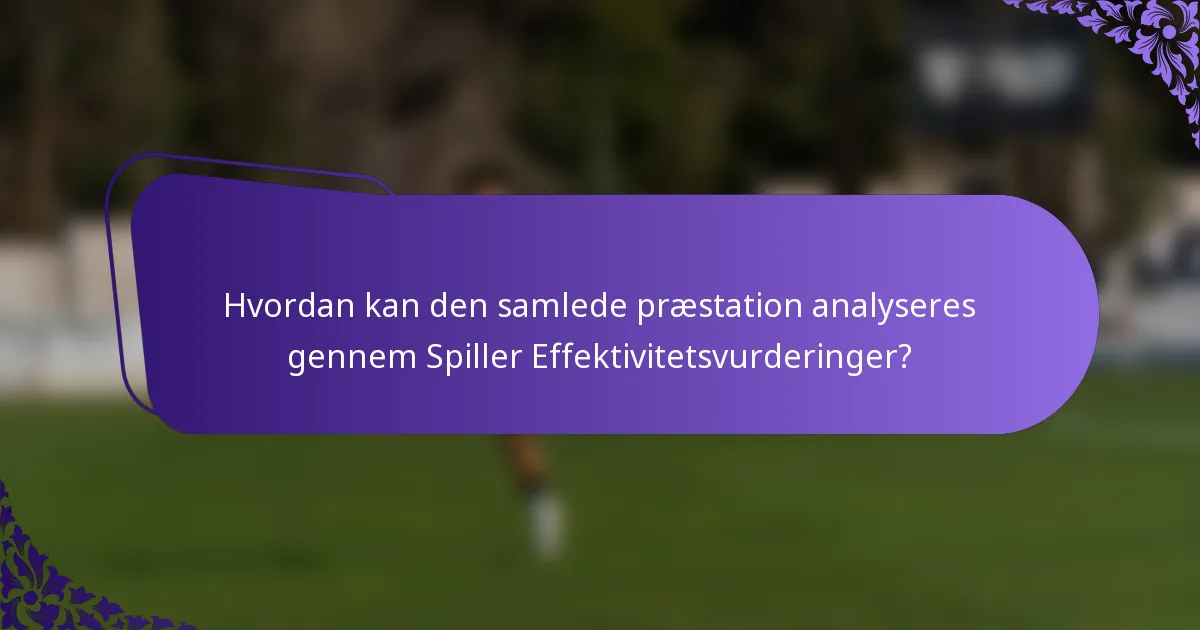 Hvordan kan den samlede præstation analyseres gennem Spiller Effektivitetsvurderinger?