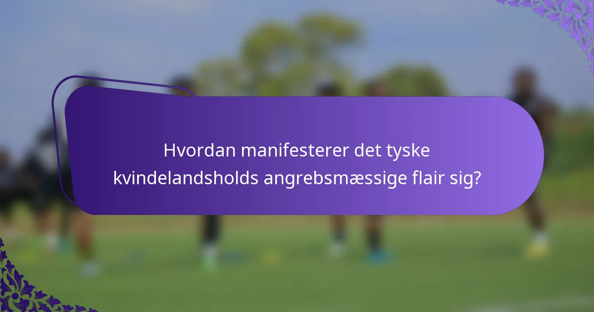 Hvordan manifesterer det tyske kvindelandsholds angrebsmæssige flair sig?