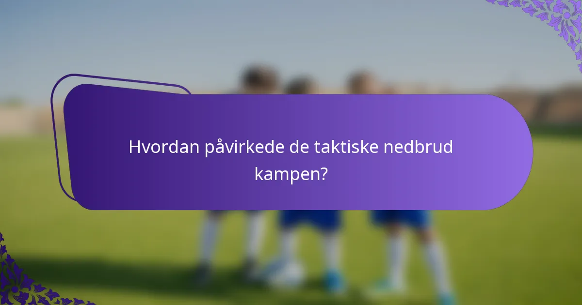 Hvordan påvirkede de taktiske nedbrud kampen?