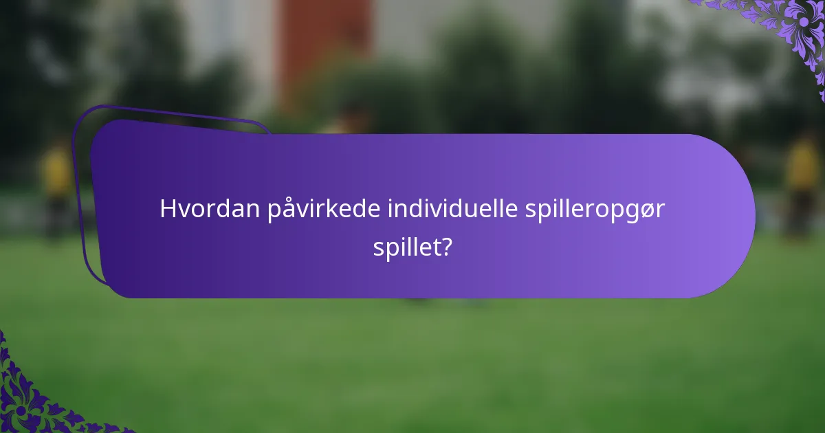 Hvordan påvirkede individuelle spilleropgør spillet?