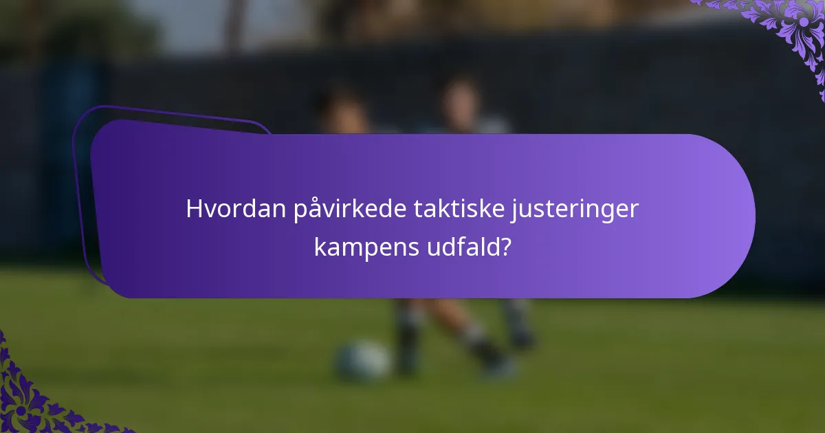 Hvordan påvirkede taktiske justeringer kampens udfald?