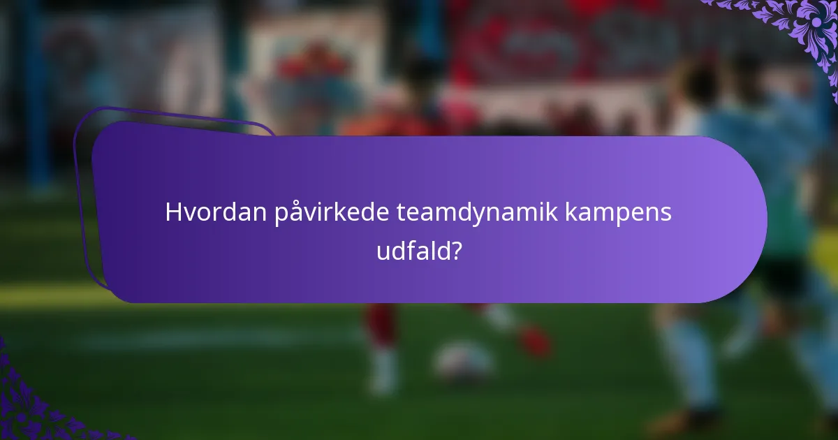 Hvordan påvirkede teamdynamik kampens udfald?