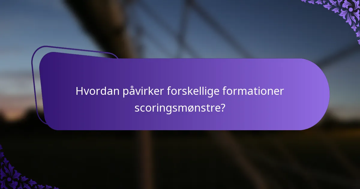 Hvordan påvirker forskellige formationer scoringsmønstre?