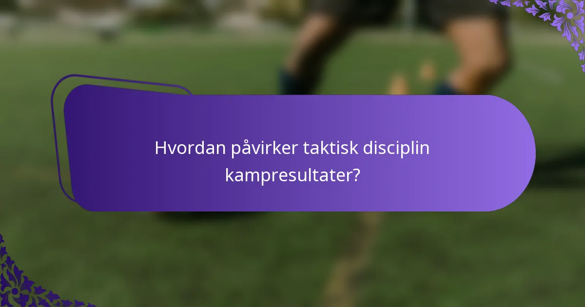 Hvordan påvirker taktisk disciplin kampresultater?