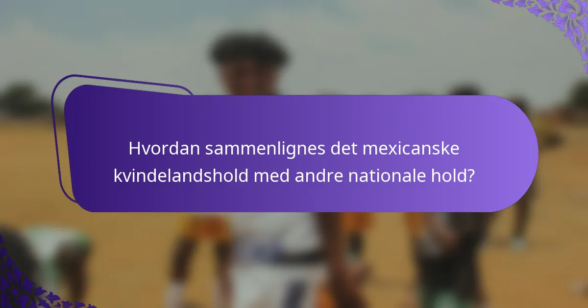 Hvordan sammenlignes det mexicanske kvindelandshold med andre nationale hold?
