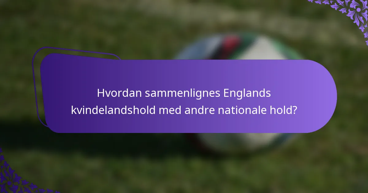 Hvordan sammenlignes Englands kvindelandshold med andre nationale hold?