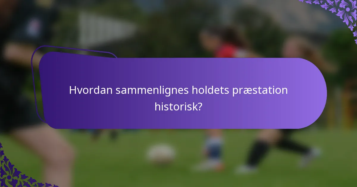Hvordan sammenlignes holdets præstation historisk?