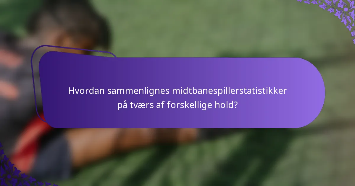 Hvordan sammenlignes midtbanespillerstatistikker på tværs af forskellige hold?