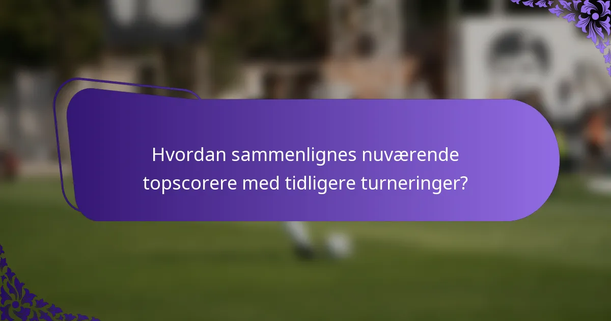 Hvordan sammenlignes nuværende topscorere med tidligere turneringer?