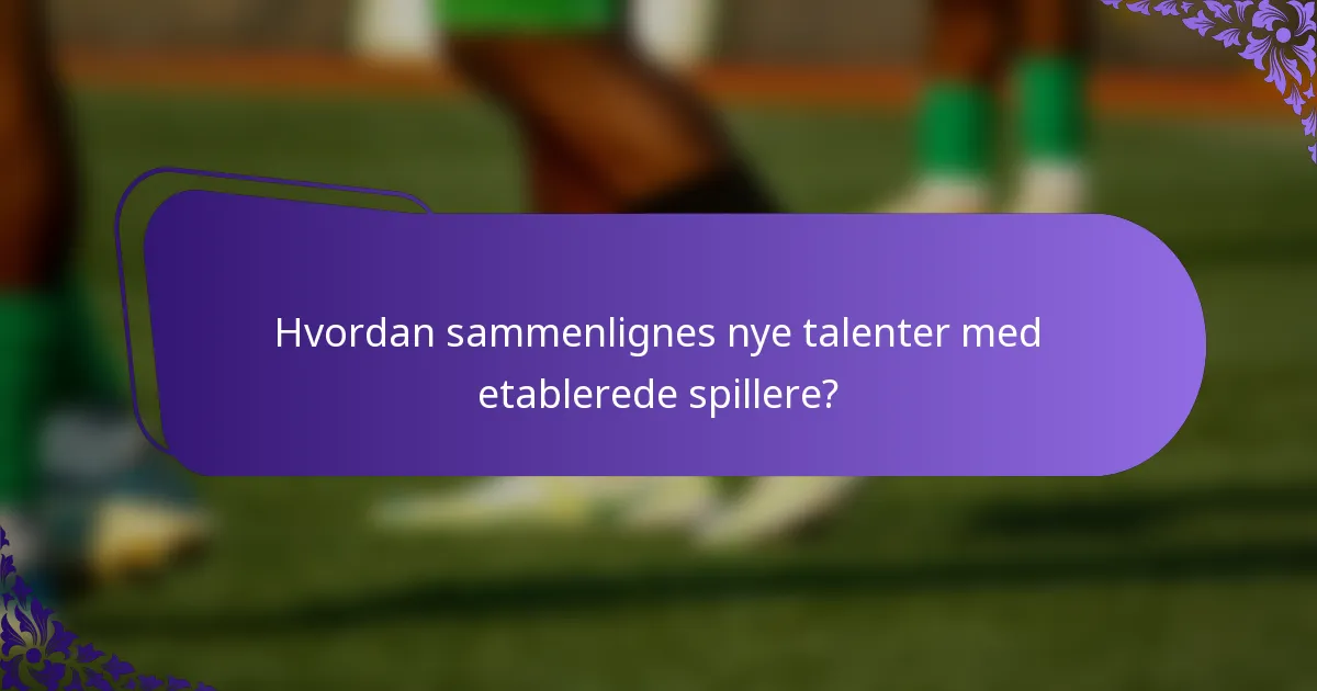 Hvordan sammenlignes nye talenter med etablerede spillere?