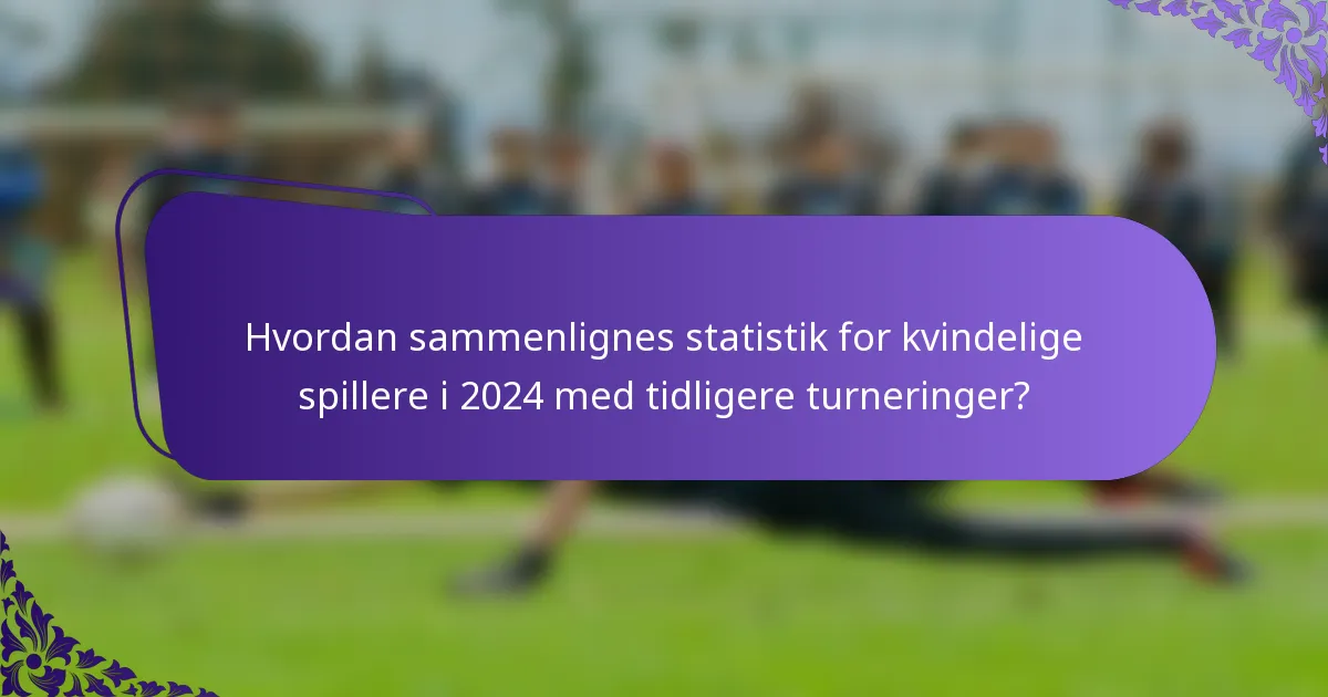 Hvordan sammenlignes statistik for kvindelige spillere i 2024 med tidligere turneringer?