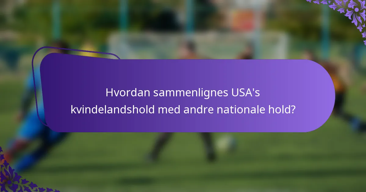 Hvordan sammenlignes USA's kvindelandshold med andre nationale hold?